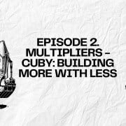 Episode 2 of Multipliers – Cuby Building More With Less